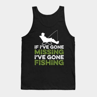 If I've gone missing I've gone fishing Tank Top